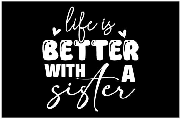 Life is Better with a Sister SVG: Graphics for T-Shirt Designs